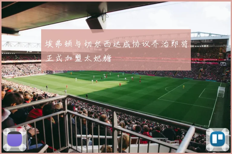 埃弗顿与切尔西达成协议乔治即将正式加盟太妃糖